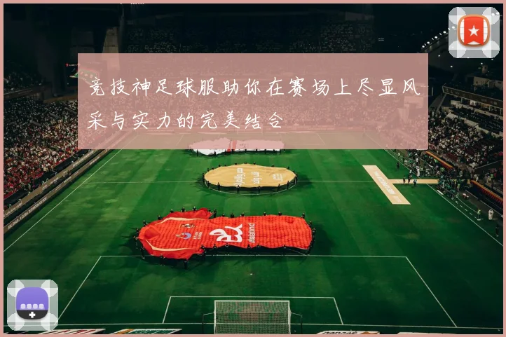 竞技神足球服助你在赛场上尽显风采与实力的完美结合