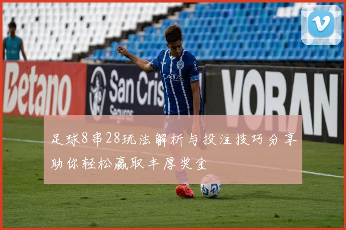 足球8串28玩法解析与投注技巧分享助你轻松赢取丰厚奖金
